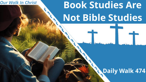 Book Studies Are Not Bible Studies | Daily Walk 474