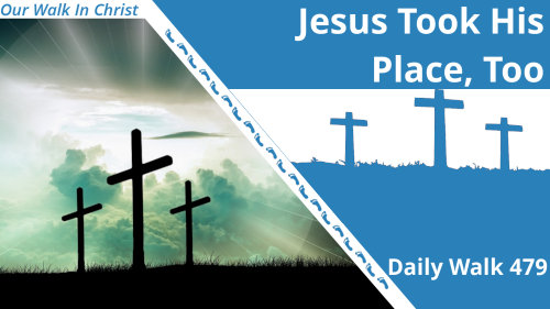 Jesus Took His Place, Too | Daily Walk 479