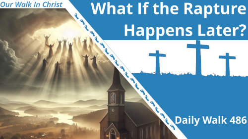 What If The Rapture Happens Later? | Daily Walk 486