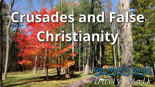 Crusades and False Christianity | Daily Walk 55