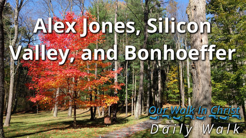 Alex Jones, Silicon Valley, and Bonheoffer | Daily Walk 66